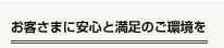 お客さまに安心と満足のご環境を